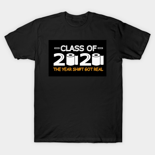 Class of 2020 The Year Shit Got Real T-Shirt by abc4Tee